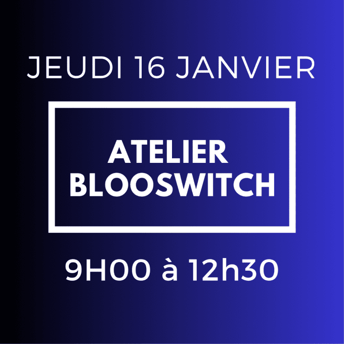 ATELIER BLOOSWICH  JEUDI 16 JANVIER 9H / 12H30