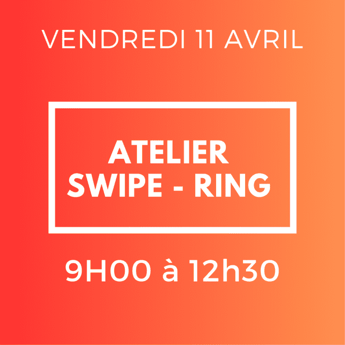 ATELIER SWIPE ET RING - VENDREDI 11 AVRIL  9H/12H30