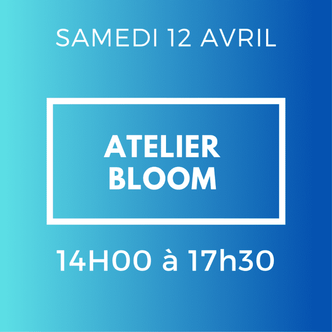 ATELIER BLOOM -SAMEDI 12 AVRIL 14H / 17H30 